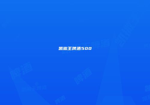 凯撒王啤酒500