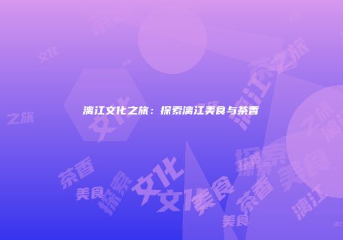 漓江文化之旅：探索漓江美食与茶香