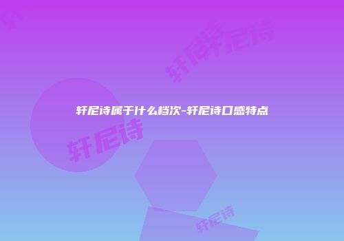 轩尼诗属于什么档次-轩尼诗口感特点