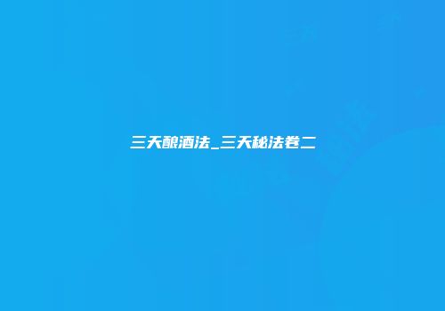 三天酿酒法_三天秘法卷二