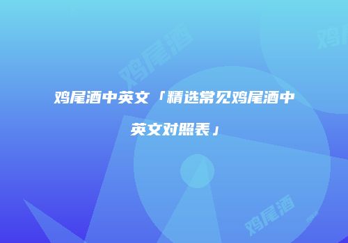 鸡尾酒中英文「精选常见鸡尾酒中英文对照表」