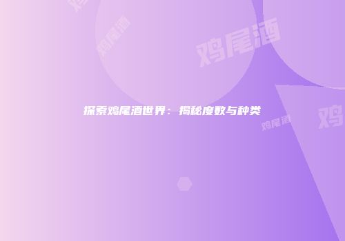 探索鸡尾酒世界：揭秘度数与种类