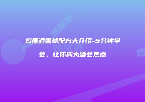 鸡尾酒雪球配方大介绍-5分钟学会，让你成为酒会焦点