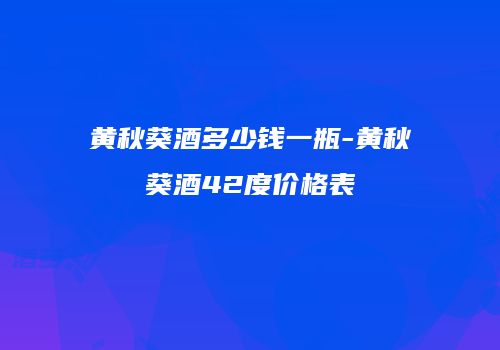 黄秋葵酒多少钱一瓶-黄秋葵酒42度价格表