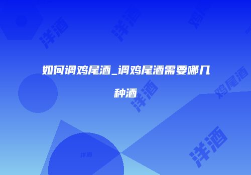 如何调鸡尾酒_调鸡尾酒需要哪几种酒