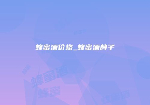 蜂蜜酒价格_蜂蜜酒牌子