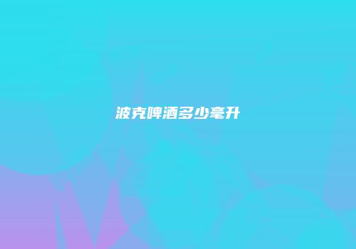 波克啤酒多少毫升