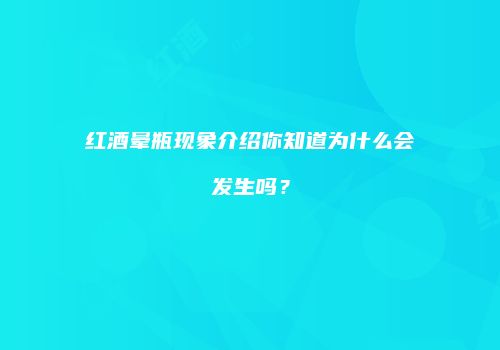 红酒晕瓶现象介绍你知道为什么会发生吗？