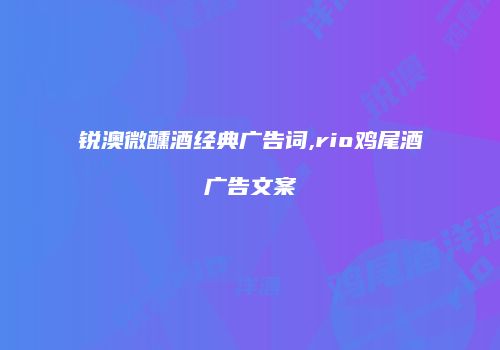锐澳微醺酒经典广告词,rio鸡尾酒广告文案