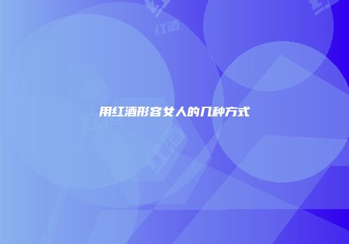 用红酒形容女人的几种方式