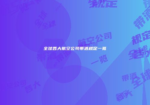 全球各大航空公司带酒规定一览