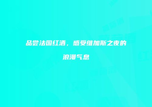 品尝法国红酒，感受维加斯之夜的浪漫气息