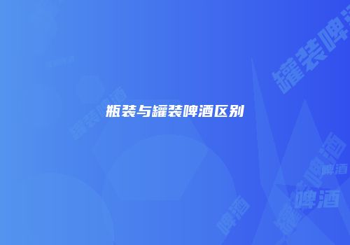 瓶装与罐装啤酒区别