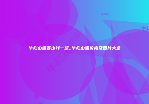 牛栏山酒多少钱一瓶_牛栏山酒价格及图片大全