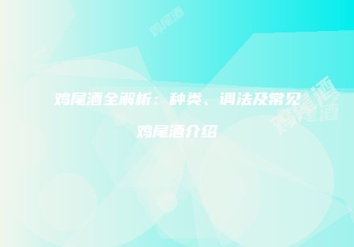 鸡尾酒全解析：种类、调法及常见鸡尾酒介绍