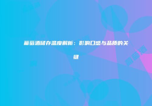 葡萄酒储存温度解析：影响口感与品质的关键