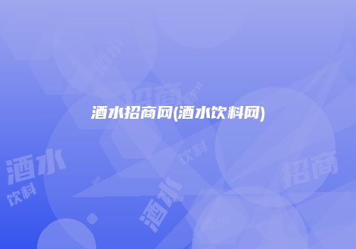 酒水招商网(酒水饮料网)