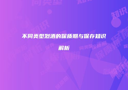 不同类型烈酒的保质期与保存知识解析