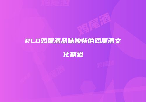 RLO鸡尾酒品味独特的鸡尾酒文化体验