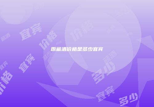原藏酒价格是多少宜宾