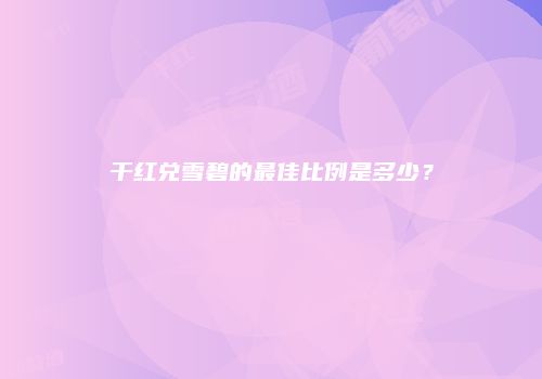 干红兑雪碧的最佳比例是多少？