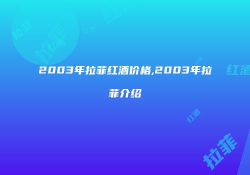 2003年拉菲红酒价格,2003年拉菲介绍