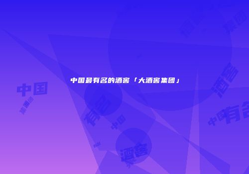 中国最有名的酒窖「大酒窖集团」