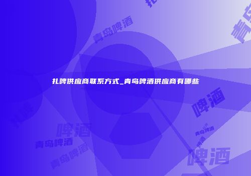 扎啤供应商联系方式_青岛啤酒供应商有哪些