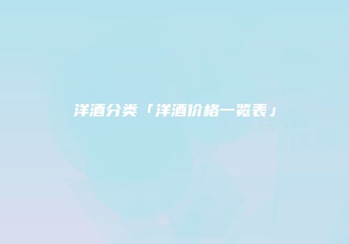 洋酒分类「洋酒价格一览表」