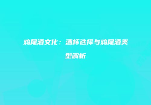 鸡尾酒文化：酒杯选择与鸡尾酒类型解析