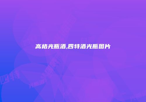 高格光瓶酒,四特酒光瓶图片