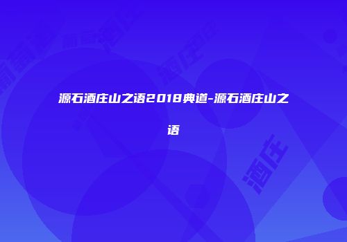 源石酒庄山之语2018典道-源石酒庄山之语