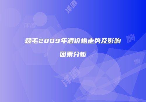 赖毛2009年酒价格走势及影响因素分析