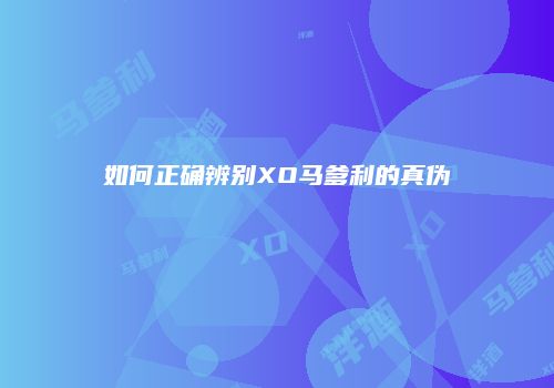 如何正确辨别XO马爹利的真伪