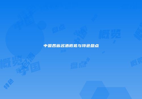 中国各省名酒概览与特色盘点