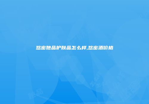 悠密她品护肤品怎么样,悠密酒价格