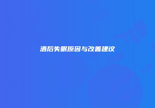 酒后失眠原因与改善建议