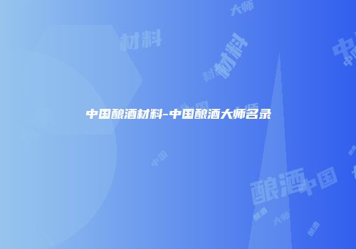 中国酿酒材料-中国酿酒大师名录