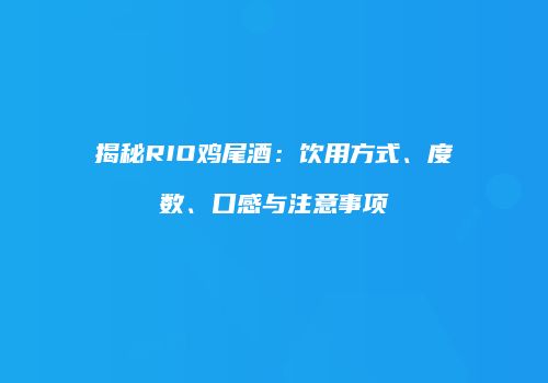 揭秘RIO鸡尾酒：饮用方式、度数、口感与注意事项
