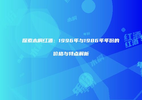 探索木桐红酒：1996年与1986年年份的价格与特点解析
