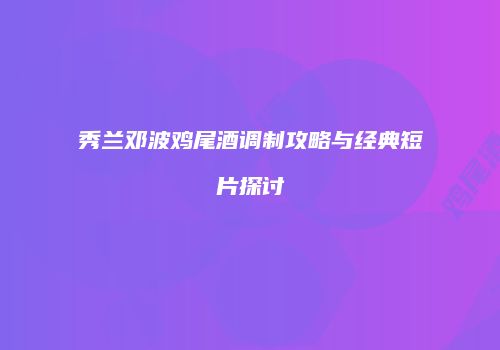 秀兰邓波鸡尾酒调制攻略与经典短片探讨