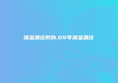 滴金酒庄防伪,09年滴金酒庄