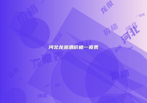 河北龙泉酒价格一览表