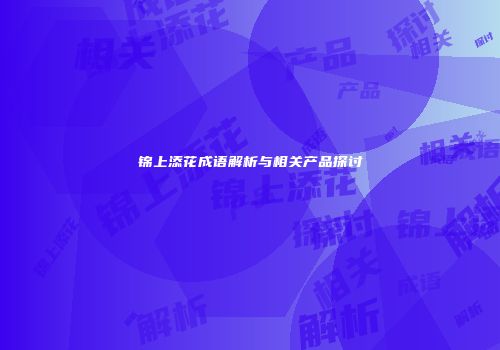 锦上添花成语解析与相关产品探讨