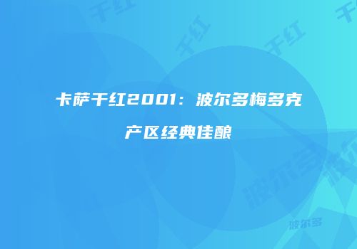 卡萨干红2001：波尔多梅多克产区经典佳酿
