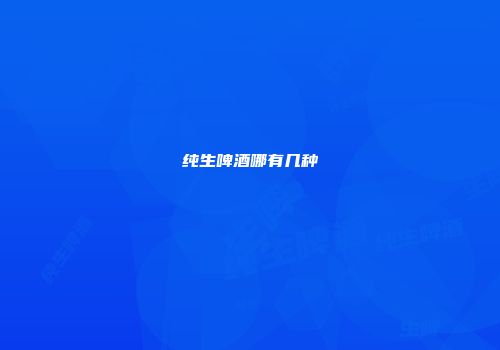 纯生啤酒哪有几种