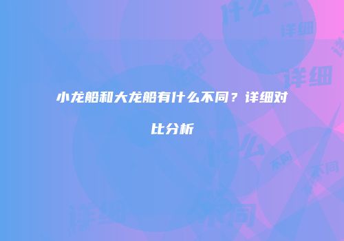 小龙船和大龙船有什么不同？详细对比分析
