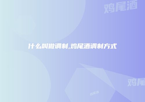 什么叫做调制,鸡尾酒调制方式
