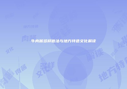 牛肉酱多样做法与地方特色文化解读