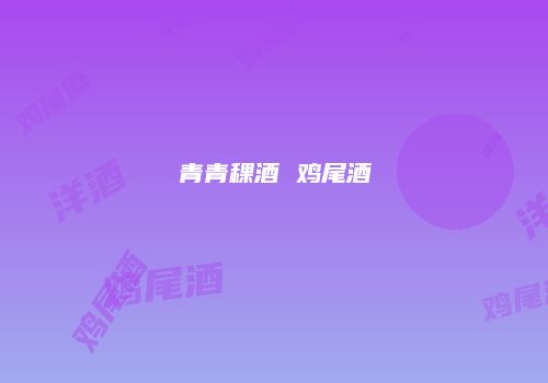青青稞酒 鸡尾酒